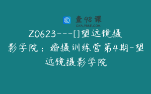 Z0623---[]望远镜摄影学院：婚摄训练营第4期-望远镜摄影学院