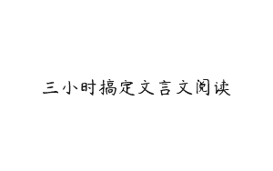 三小时搞定文言文阅读