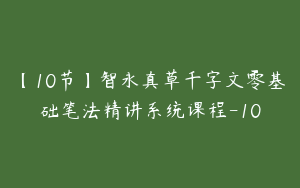 【10节】智永真草千字文零基础笔法精讲系统课程-10
