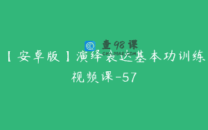 【安卓版】演绎表达基本功训练视频课-57
