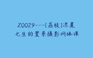 Z0029---[荔枝]凉夏七生的置景摄影网络课
