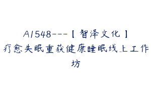 A1548—【智泽文化】疗愈失眠重获健康睡眠线上工作坊
