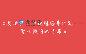《房地产王牌销冠培养计划——置业顾问必修课》