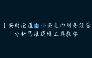 【安财论道】小安老师财务经营分析思维逻辑工具教学