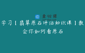 学习【翡翠原石评估知识课】教会你如何看原石
