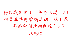 杨志威文化【_年终活动_2023美业年终营销活动_线上课__年终营销活动课程】4节_1999.0