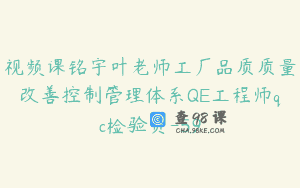 视频课铭宇叶老师工厂品质质量改善控制管理体系QE工程师qc检验员-59