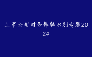 上市公司财务舞弊识别专题2024