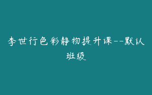 李世行色彩静物提升课--默认班级