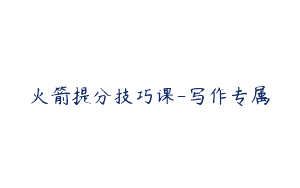 火箭提分技巧课-写作专属
