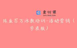 陈鱼百万泳教培训-活动营销（学浪版）