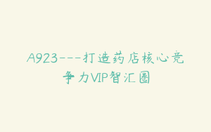 A923---打造药店核心竞争力VIP智汇圈