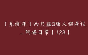 【系统课】两只猫Q版人物课程_阿喵日常【128】