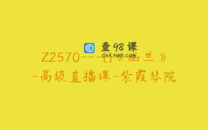 Z2570---[]《幽兰》-高级直播课-紫霞琴院
