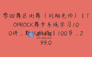 零四舞区街舞（刘翔老师）【TOPROCK舞步系统学习100讲_默认班级】100节_299.0