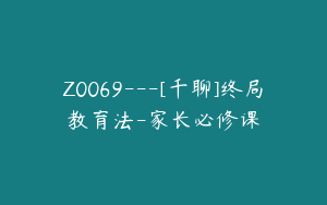 Z0069---[千聊]终局教育法-家长必修课