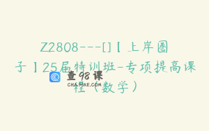Z2808---[]【上岸圈子】25届特训班-专项提高课程（数学）