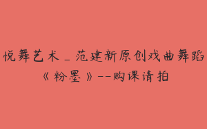 悦舞艺术_范建新原创戏曲舞蹈《粉墨》--购课请拍