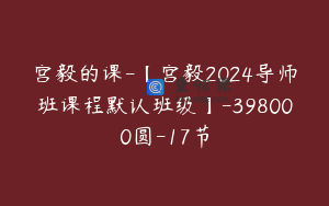 宫毅的课-【宫毅2024导师班课程默认班级】-398000圆-17节