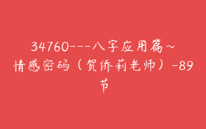 34760---八字应用篇～情感密码（贺侨莉老师）-89节