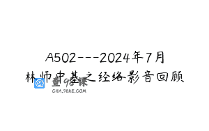 A502—2024年7月林师中基之经络影音回顾