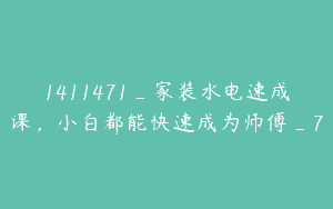 1411471_家装水电速成课，小白都能快速成为师傅_7
