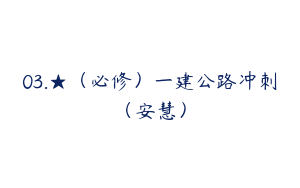 03.★（必修）一建公路冲刺（安慧）
