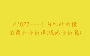 A1027—小白也能听懂的商业分析课(战略分析篇)