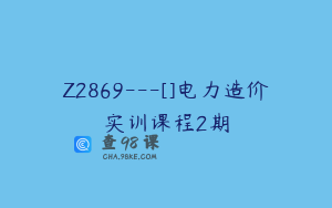 Z2869---[]电力造价实训课程2期