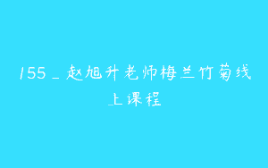 155_赵旭升老师梅兰竹菊线上课程