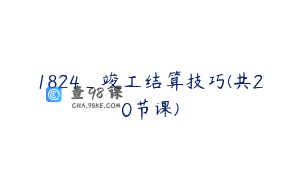1824_竣工结算技巧(共20节课)