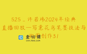 525_许若炜2024年经典直播回放—写意花鸟笔墨技法与构图创作31