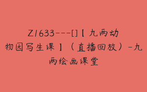 Z1633---[]【九两动物园写生课】（直播回放）-九两绘画课堂
