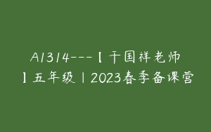 A1314—【干国祥老师】五年级｜2023春季备课营