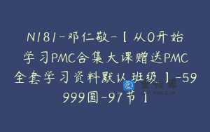 N181-邓仁敬-【从0开始学习PMC合集大课赠送PMC全套学习资料默认班级】-59999圆-97节】