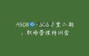 A508—BOB学堂二期：职场管理特训营