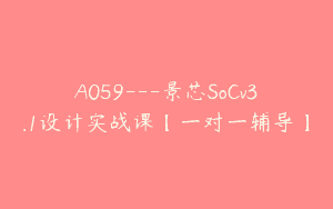 A059—景芯SoCv3.1设计实战课【一对一辅导】