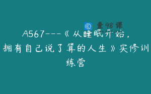 A567—《从睡眠开始，拥有自己说了算的人生》实修训练营