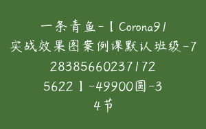 一条青鱼-【Corona91实战效果图案例课默认班级-7283856602371725622】-49900圆-34节