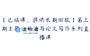 【已结课，提供长期回放】第三期主题分析法与论文写作系列直播课