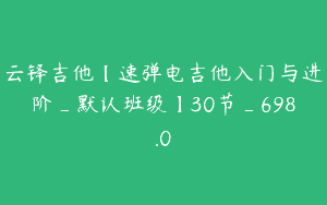 云铎吉他【速弹电吉他入门与进阶_默认班级】30节_698.0
