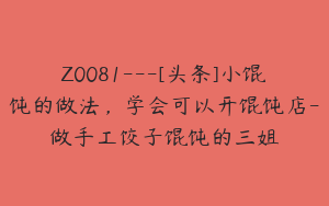 Z0081---[头条]小馄饨的做法，学会可以开馄饨店-做手工饺子馄饨的三姐