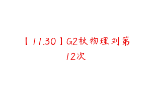 【11.30】G2秋物理刘第12次