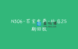 N306-百宝电商-抖店25期回放