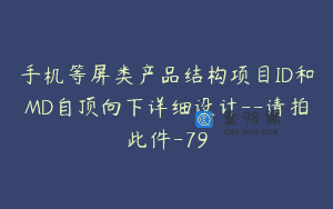 手机等屏类产品结构项目ID和MD自顶向下详细设计–请拍此件-79