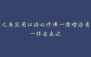 之吴实用口语必修课一像母语者一样去表达
