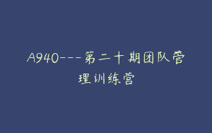 A940—第二十期团队管理训练营