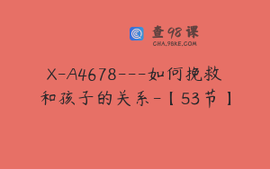X-A4678---如何挽救和孩子的关系-【53节】