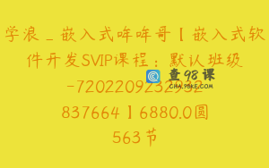 学浪_嵌入式哞哞哥【嵌入式软件开发SVIP课程：默认班级-7202209232932837664】6880.0圆563节