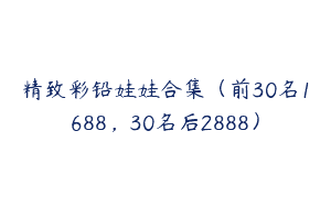 精致彩铅娃娃合集（前30名1688，30名后2888）